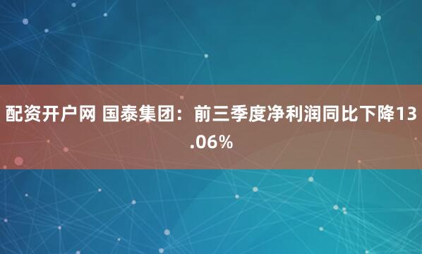 配资开户网 国泰集团：前三季度净利润同比下降13.06%